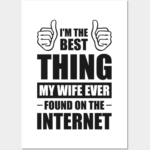 I'm the best thing my wife ever found on the internet - Funny Simple Black and White Husband Quotes Sayings Meme Sarcastic Satire Wall Art by Arish Van Designs